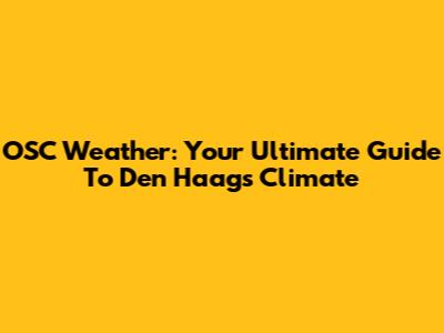 OSC Weather: Your Ultimate Guide To Den Haag's Climate