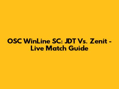 OSC WinLine SC: JDT Vs. Zenit - Live Match Guide