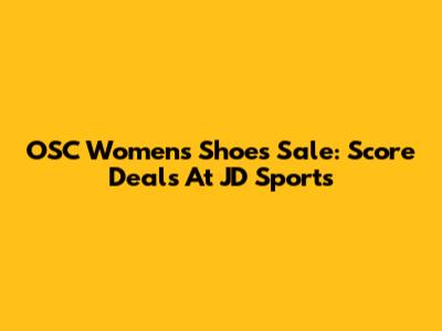 OSC Women's Shoes Sale: Score Deals At JD Sports