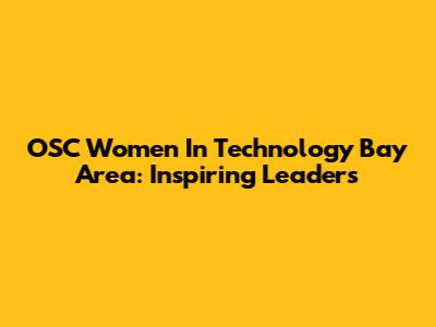 OSC Women In Technology Bay Area: Inspiring Leaders