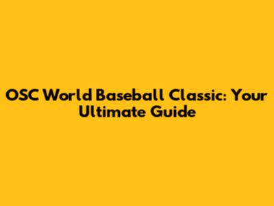 OSC World Baseball Classic: Your Ultimate Guide