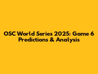 OSC World Series 2025: Game 6 Predictions & Analysis