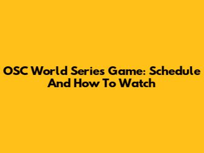 OSC World Series Game: Schedule And How To Watch