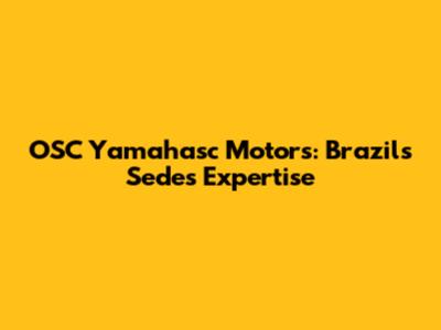 OSC Yamahasc Motors: Brazil's Sedes Expertise