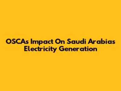 OSCA's Impact On Saudi Arabia's Electricity Generation