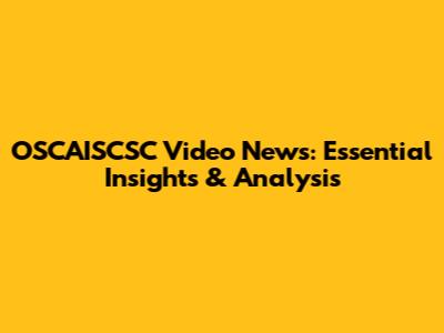 OSCAISCSC Video News: Essential Insights & Analysis