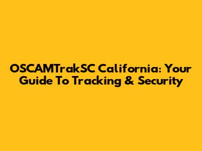 OSCAMTrakSC California: Your Guide To Tracking & Security
