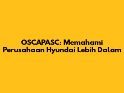 OSCAPASC: Memahami Perusahaan Hyundai Lebih Dalam