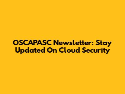 OSCAPASC Newsletter: Stay Updated On Cloud Security