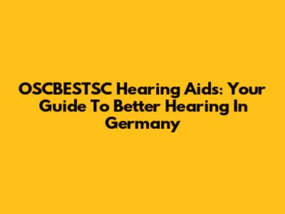 OSCBESTSC Hearing Aids: Your Guide To Better Hearing In Germany