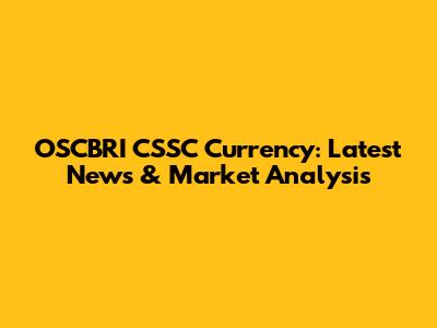 OSCBRI CSSC Currency: Latest News & Market Analysis