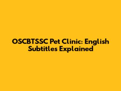 OSCBTSSC Pet Clinic: English Subtitles Explained