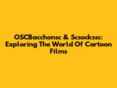 OSCBacchonsc & Scsockssc: Exploring The World Of Cartoon Films
