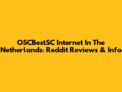 OSCBestSC Internet In The Netherlands: Reddit Reviews & Info