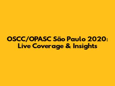 OSCC/OPASC São Paulo 2020: Live Coverage & Insights