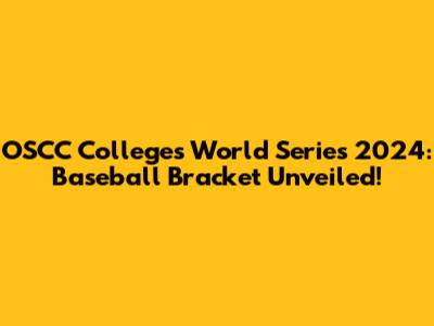 OSCC Colleges World Series 2024: Baseball Bracket Unveiled!