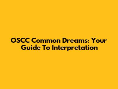 OSCC Common Dreams: Your Guide To Interpretation