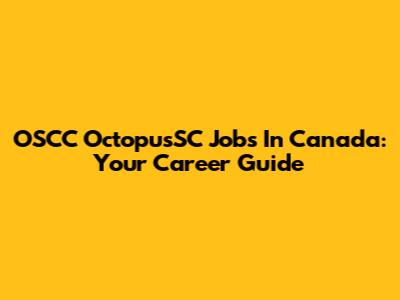 OSCC OctopusSC Jobs In Canada: Your Career Guide