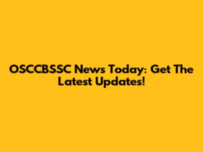 OSCCBSSC News Today: Get The Latest Updates!