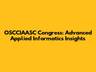 OSCCIAASC Congress: Advanced Applied Informatics Insights