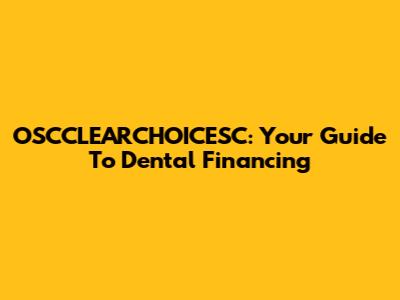 OSCCLEARCHOICESC: Your Guide To Dental Financing