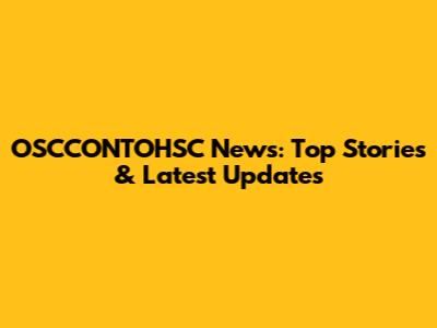 OSCCONTOHSC News: Top Stories & Latest Updates