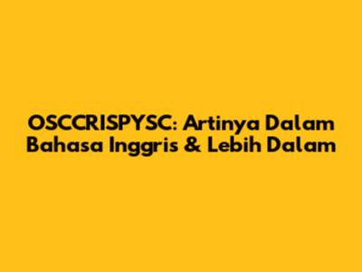 OSCCRISPYSC: Artinya Dalam Bahasa Inggris & Lebih Dalam