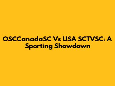 OSCCanadaSC Vs USA SCTVSC: A Sporting Showdown