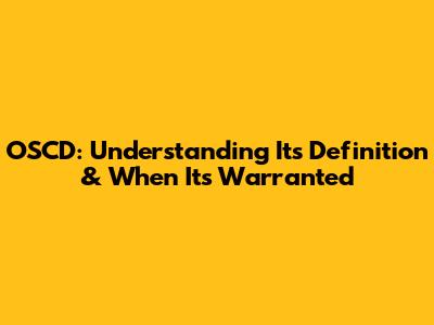 OSCD: Understanding Its Definition & When It's Warranted