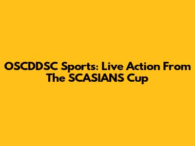 OSCDDSC Sports: Live Action From The SCASIANS Cup