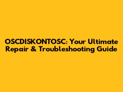OSCDISKONTOSC: Your Ultimate Repair & Troubleshooting Guide