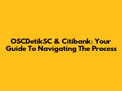 OSCDetikSC & Citibank: Your Guide To Navigating The Process