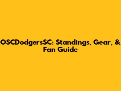 OSCDodgersSC: Standings, Gear, & Fan Guide