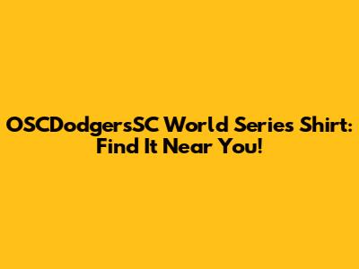 OSCDodgersSC World Series Shirt: Find It Near You!