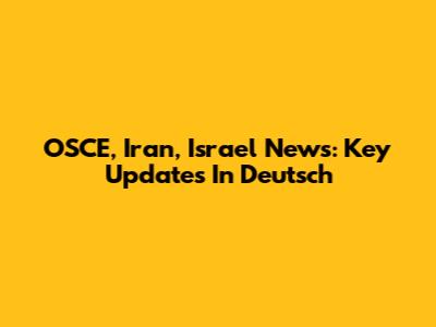 OSCE, Iran, Israel News: Key Updates In Deutsch