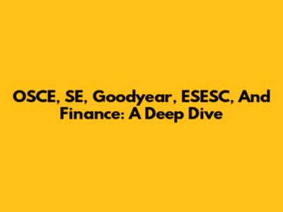 OSCE, SE, Goodyear, ESESC, And Finance: A Deep Dive