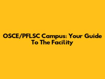 OSCE/PFLSC Campus: Your Guide To The Facility