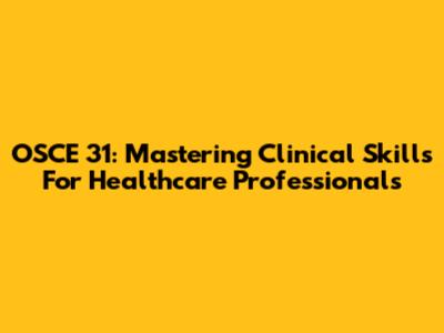 OSCE 31: Mastering Clinical Skills For Healthcare Professionals