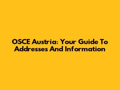 OSCE Austria: Your Guide To Addresses And Information