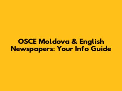 OSCE Moldova & English Newspapers: Your Info Guide