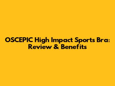 OSCEPIC High Impact Sports Bra: Review & Benefits