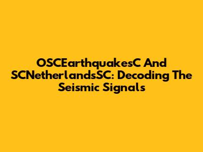 OSCEarthquakesC And SCNetherlandsSC: Decoding The Seismic Signals