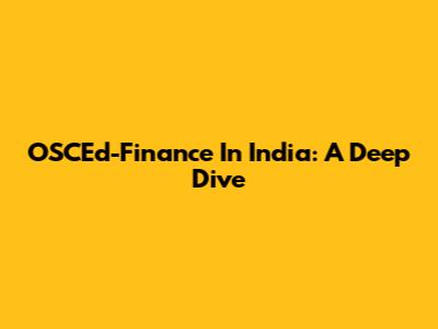 OSCEd-Finance In India: A Deep Dive