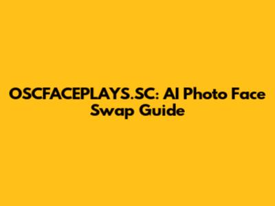 OSCFACEPLAYS.SC: AI Photo Face Swap Guide