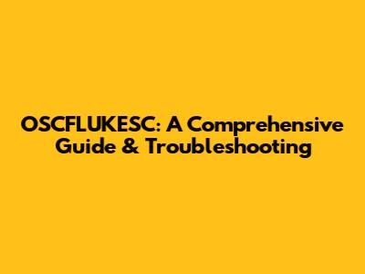 OSCFLUKESC: A Comprehensive Guide & Troubleshooting