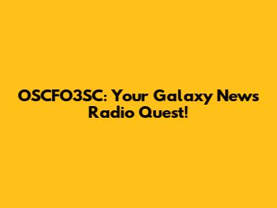 OSCFO3SC: Your Galaxy News Radio Quest!
