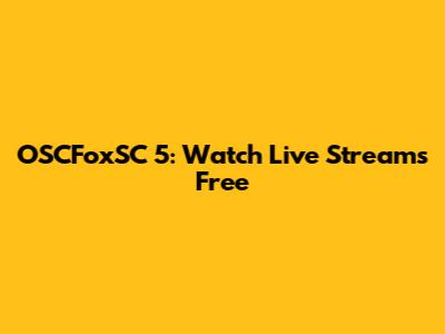 OSCFoxSC 5: Watch Live Streams Free