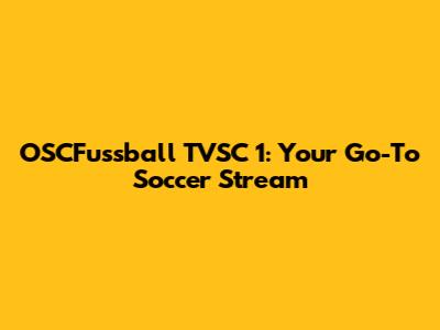 OSCFussball TVSC 1: Your Go-To Soccer Stream
