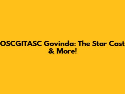 OSCGITASC Govinda: The Star Cast & More!