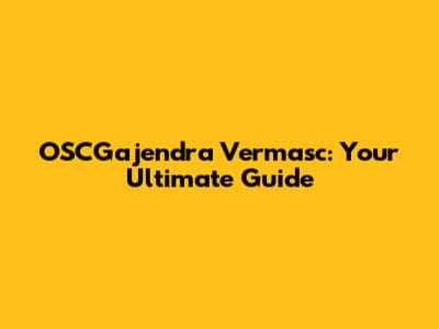 OSCGajendra Vermasc: Your Ultimate Guide